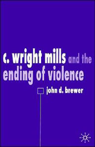 Title: C. Wright Mills and the Ending of Violence, Author: J. Brewer
