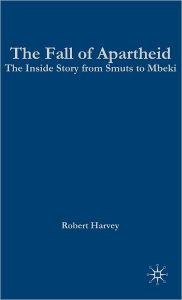 Title: The Fall of Apartheid: The Inside Story from Smuts to Mbeki, Author: R. Harvey