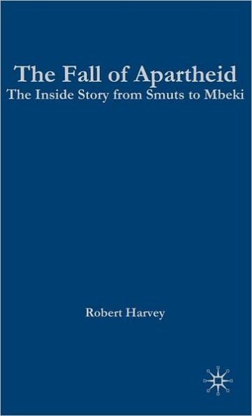 The Fall of Apartheid: The Inside Story from Smuts to Mbeki