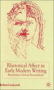 Title: Rhetorical Affect in Early Modern Writing: Renaissance Passions Reconsidered, Author: R. Cockcroft