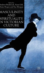 Title: Masculinity and Spirituality in Victorian Culture, Author: Andrew Bradstock