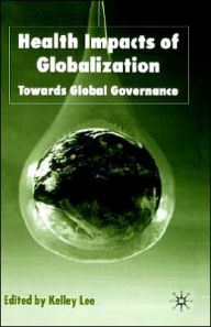 Title: Health Impacts of Globalization: Towards Global Governance, Author: K. Lee