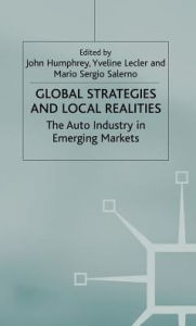Title: Global Strategies and Local Realities: The Auto Industry in Emerging Markets, Author: J. Humphrey
