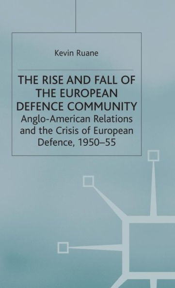 The Rise and Fall of the European Defence Community: Anglo-American Relations and the Crisis of European Defence, 1950-55