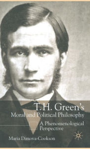 Title: T.H. Green's Moral and Political Philosophy: A Phenomenological Perspective, Author: Maria Dimova-Cookson