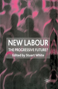 Title: New Labour: The Progressive Future?, Author: S. White