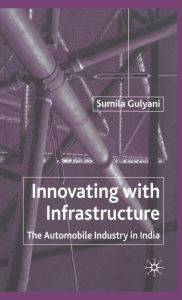 Title: Innovating with Infrastructure: The Automobile Industry in India, Author: S. Gulyani