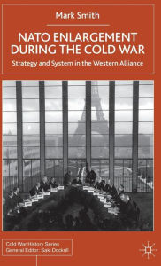 Title: Nato Enlargement During the Cold War: Strategy and System in the Western Alliance, Author: M. Smith
