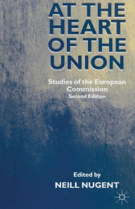 Title: At the Heart of the Union: Studies of the European Commission, Author: Neill Nugent