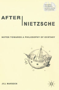 Title: After Nietzsche: Notes Towards a Philosophy of Ecstasy, Author: J. Marsden