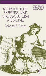 Title: Acupuncture, Expertise and Cross-Cultural Medicine, Author: R. Bivins