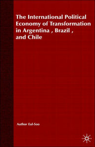 Title: The International Political Economy of Transformation in Argentina, Brazil and Chile Since 1960, Author: E.  Pang