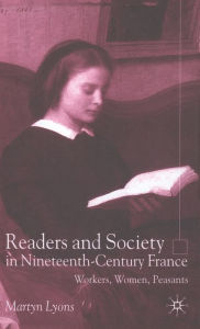 Title: Readers and Society in Nineteenth-Century France: Workers, Women, Peasants, Author: M. Lyons