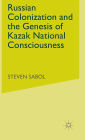 Russian Colonization and the Genesis of Kazak National Consciousness