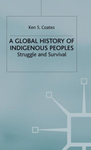 Title: A Global History of Indigenous Peoples: Struggle and Survival, Author: K. Coates