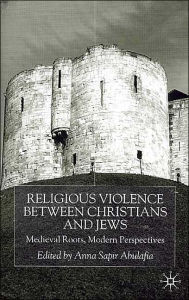 Title: Religious Violence Between Christians and Jews: Medieval Roots, Modern Perspectives, Author: A. Abulafia