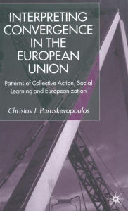 Title: Interpreting Convergence in the European Union: Patterns of Collective Action, Social Learning and Europeanization, Author: C. Paraskevopoulos