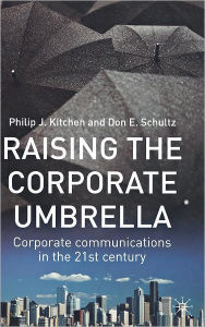 Title: Raising the Corporate Umbrella: Corporate Communications in the Twenty-First Century, Author: Philip J. Kitchen