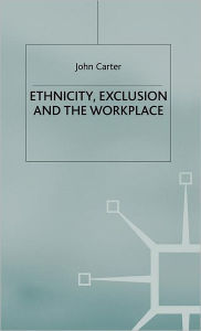 Title: Ethnicity, Exclusion and the Workplace, Author: J. Carter