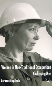 Title: Women in Non-traditional Occupations: Challenging Men, Author: B. Bagilhole