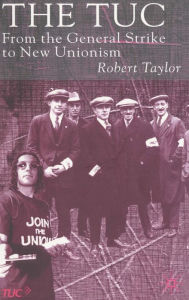 Title: The TUC: From the General Strike to New Unionism, Author: R. Taylor