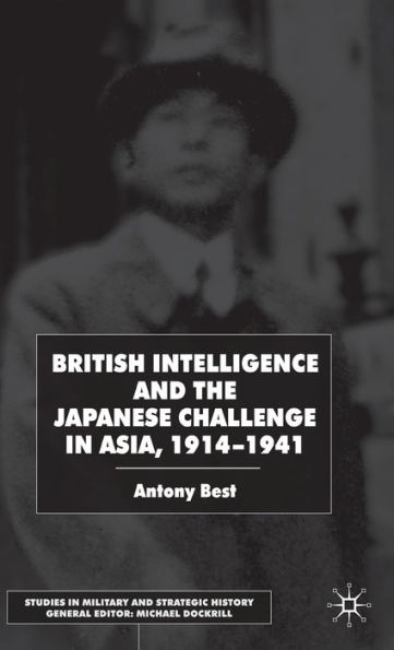 British Intelligence and the Japanese Challenge in Asia, 1914-1941