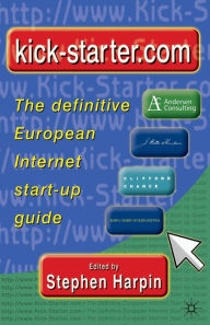 Title: Kick-starter.com: The definitive European Internet start-up guide, Author: S. Harpin