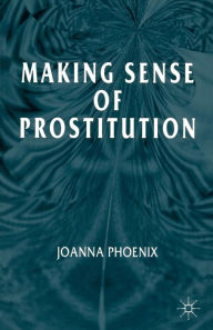 Title: Making Sense of Prostitution, Author: J. Phoenix