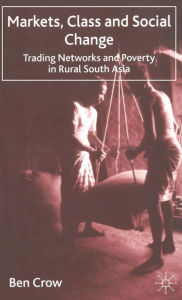 Title: Markets, Class and Social Change: Trading Networks and Poverty in Rural South Asia, Author: B. Crow