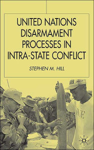 Title: United Nations Disarmament Processes in Intra-State Conflict, Author: S. Hill