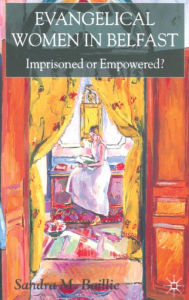 Title: Evangelical Women in Belfast: Imprisoned or Empowered?, Author: Sandra Baillie