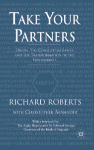 Title: Take Your Partners: Orion, the Consortium Banks and the Transformation of the Euromarkets, Author: R. Roberts