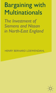Title: Bargaining with Multinationals: The Investment of Siemens and Nissan in North-East England, Author: H. Loewendahl