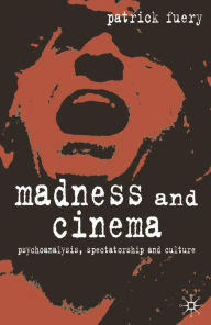 Title: Madness and Cinema: Psychoanalysis, Spectatorship and Culture, Author: Patrick Fuery