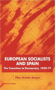 Title: European Socialists and Spain: The Transition to Democracy, 1959-77, Author: Pilar Ortuno Anaya