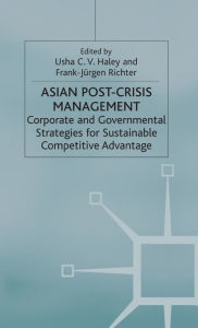 Title: Asian Post-Crisis Management: Corporate and Governmental Strategies for Sustainable Competitive Advantage, Author: U. Haley