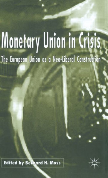 Monetary Union in Crisis: The European Union as Neo-Liberal Construction