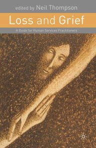 Title: Loss and Grief: A Guide for Human Services Practitioners / Edition 1, Author: Neil Thompson