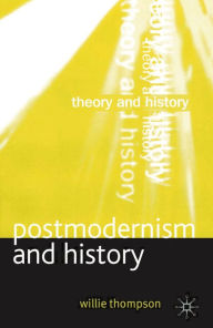 Title: Postmodernism and History / Edition 1, Author: Willie Thompson