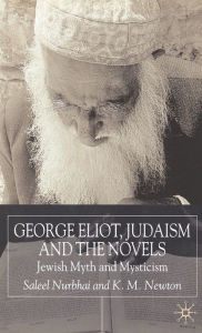 Title: George Eliot, Judaism and the Novels: Jewish Myth and Mysticism, Author: S. Nurbhai
