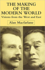 Title: The Making of the Modern World: Visions from the West and East, Author: A. Macfarlane