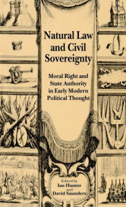 Title: Natural Law and Civil Sovereignty: Moral Right and State Authority in Early Modern Political Thought, Author: I. Hunter