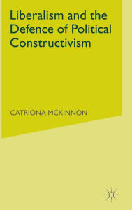 Title: Liberalism and the Defence of Political Constructivism, Author: C. McKinnon