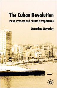 Title: The Cuban Revolution: Past, Present and Future, Author: G. Lievesley