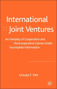 Title: International Joint Ventures: An Interplay of Cooperative and Noncooperative Games Under Incomplete Information / Edition 1, Author: U. Ott