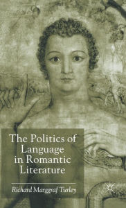 Title: The Politics of Language in Romantic Literature, Author: Richard Marggraf Turley