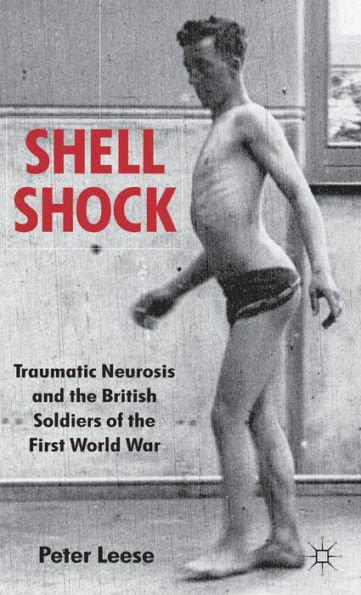 Shell Shock: Traumatic Neurosis and the British Soldiers of the First World War