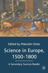 Title: Science in Europe, 1500-1800: A Secondary Sources Reader, Author: Malcolm Oster