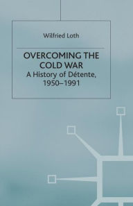 Title: Overcoming the Cold War: A History of Dï¿½tente, 1950-1991, Author: W. Loth