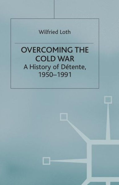 Overcoming the Cold War: A History of Dï¿½tente, 1950-1991